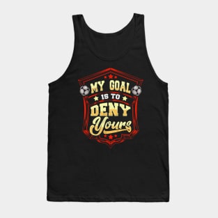 My Goal Is To Deny Yours Soccer Goalie Goalkeeper Tank Top